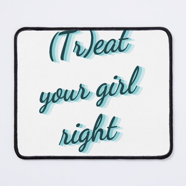 Item preview, Treat your girl right designed and sold by LaughandLaugh.