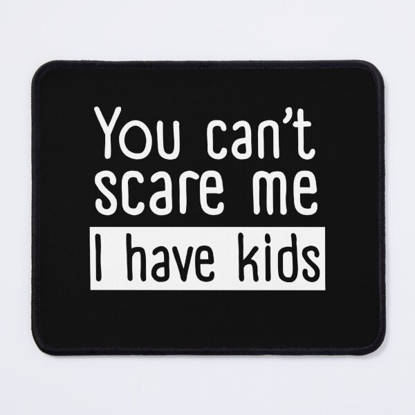 Item preview, You can't scare me I have kids. funny saying  designed and sold by Smart4Jokes.