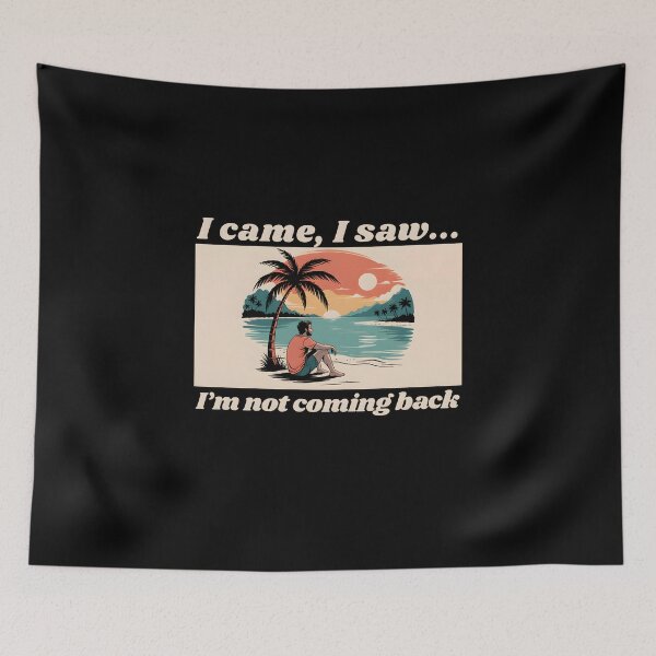 Item preview, I came, I saw, I'm not coming back, a funny quotes designed and sold by Millsoft.
