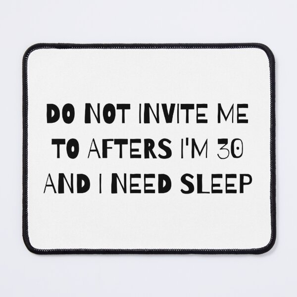 Item preview, Do Not Invite Me to Afters I'm 30 and I Need Sleep designed and sold by faridman.
