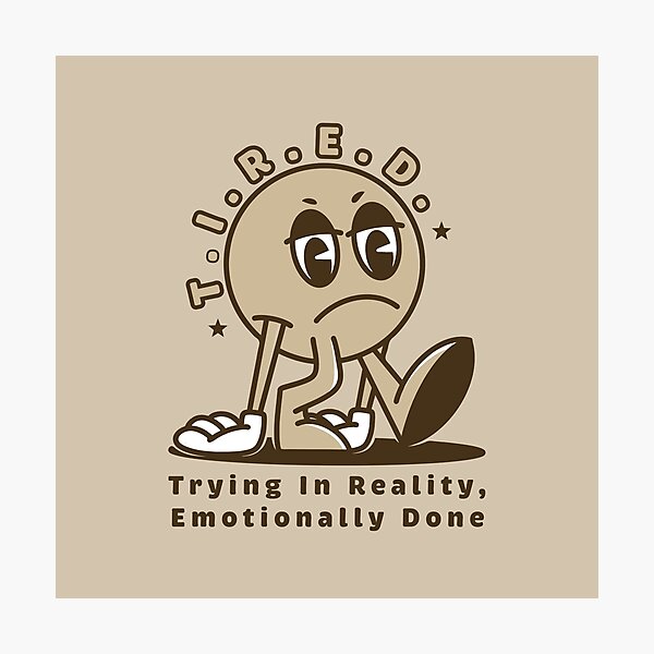 Item preview, T.I.R.E.D. – Trying In Reality, Emotionally Done designed and sold by Milena R..
