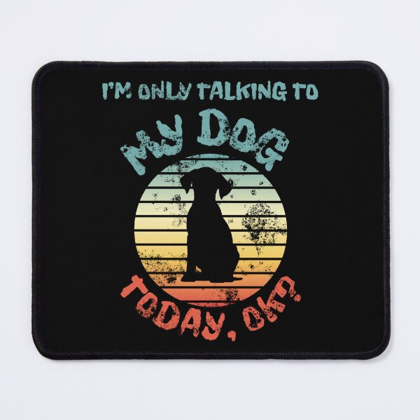 Item preview, I'm Only Talking To My Dog Today designed and sold by MENart Design.