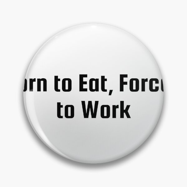 Item preview, Born to Eat, Forced to Work designed and sold by Ninjacatoff.