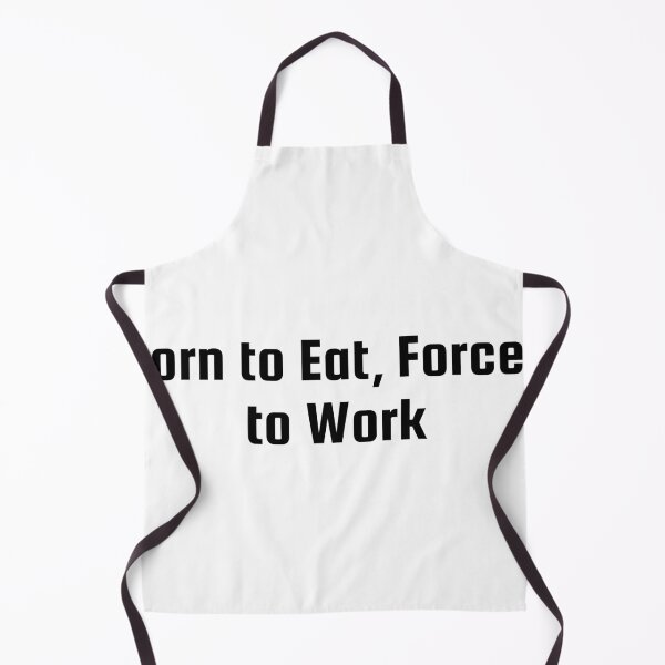 Item preview, Born to Eat, Forced to Work designed and sold by Ninjacatoff.