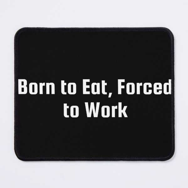 Item preview, Born to Eat, Forced to Work designed and sold by Ninjacatoff.