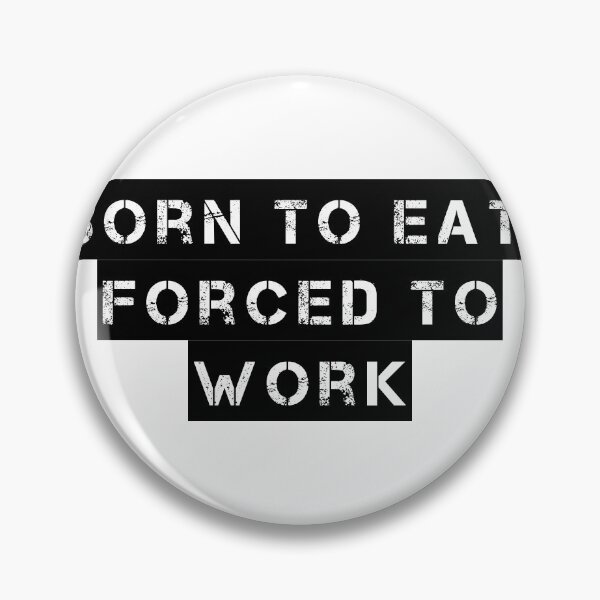 Item preview, Born to Eat, Forced to Work designed and sold by Ninjacatoff.