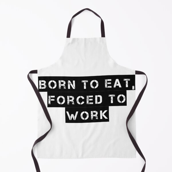 Item preview, Born to Eat, Forced to Work designed and sold by Ninjacatoff.