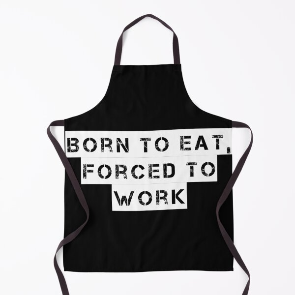 Item preview, Born to Eat, Forced to Work designed and sold by Ninjacatoff.