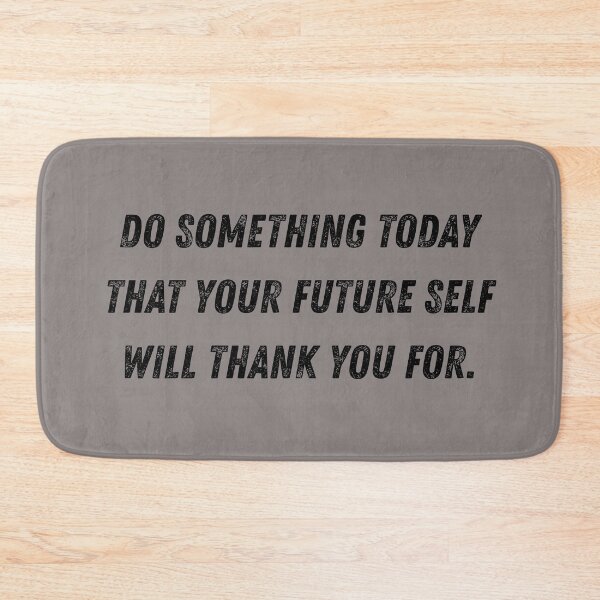 Item preview, Do something today that your future self will thank you for. designed and sold by MinoBubbu.