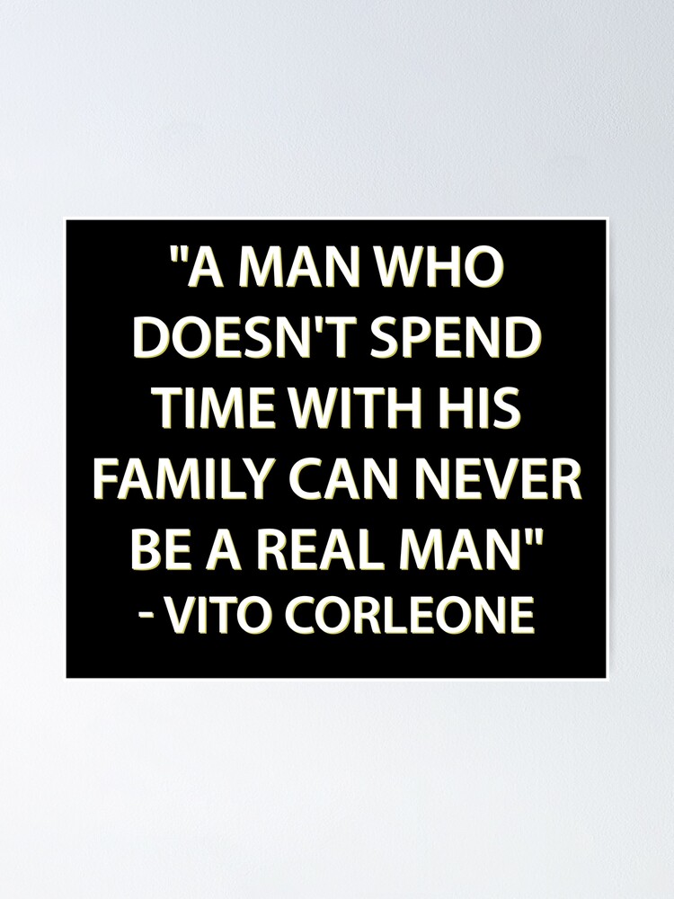 A Man Who Doesn T Spend Time With His Family Can Never Be A Real Man Vito Corleone Poster By Przezajac Redbubble
