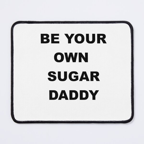 Item preview, BE YOUR OWN SUGAR DADDY designed and sold by WeekendWarrior2.