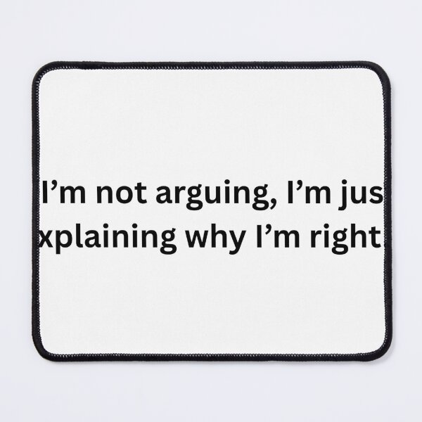 Item preview, “I’m not arguing, I’m just explaining why I’m right.” Design designed and sold by ConceptStudios.