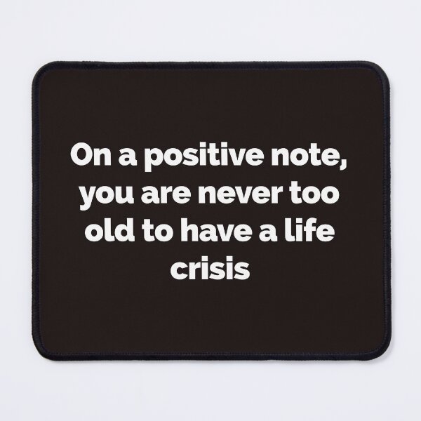 Item preview, On a positive note, you are never too old to have a life crisis funny witty sarcastic designed and sold by Creations by lyne.