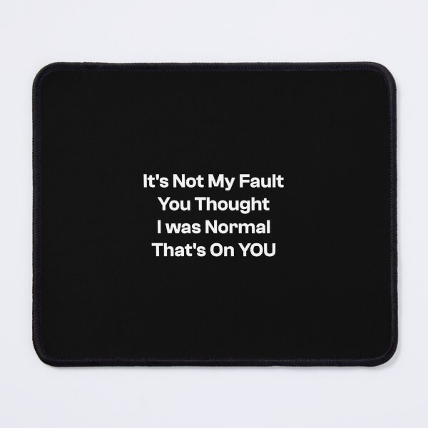 Item preview, It's Not My Fault You Thought I was Normal That's On You, BASIC designed and sold by piboom.