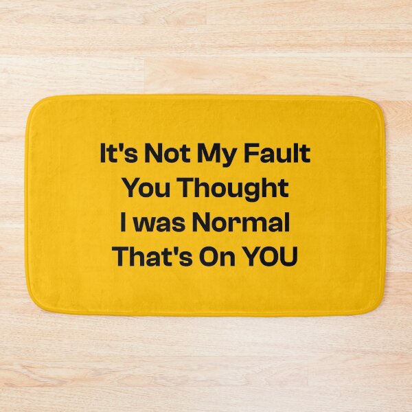 Item preview, It's Not My Fault You Thought I was Normal That's On You, BASIC designed and sold by piboom.