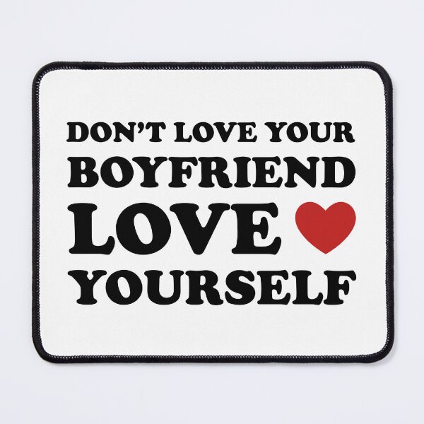 Item preview, DON’T LOVE YOUR BOYFRIEND LOVE YOURSELF ? designed and sold by zaqol.