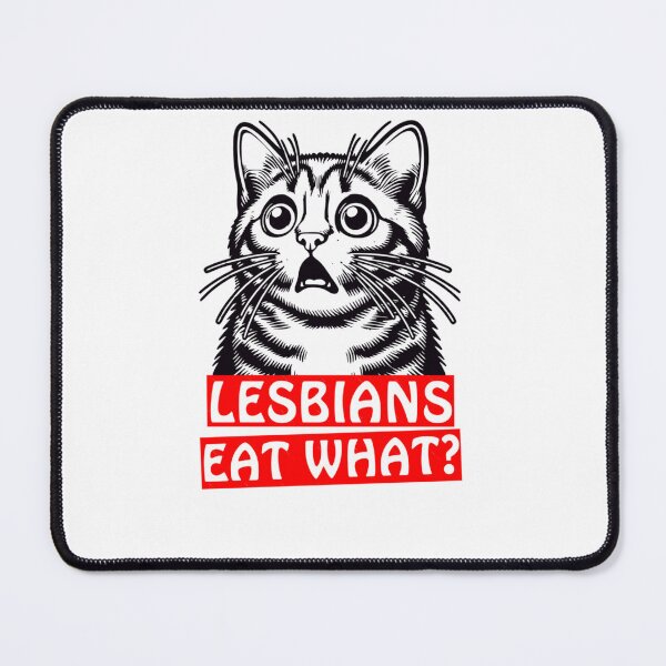 Item preview, Lesbians Eat What - Funny Shocked Cat designed and sold by Broughton*yevettebroug2 Yevette_@@@.
