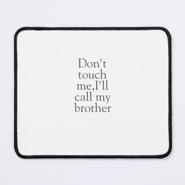 Item preview, "DON'T TOUCH ME, I'LL CALL YOU BROTHER". designed and sold by HappyMamaS.