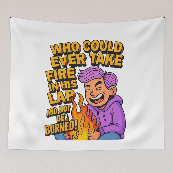 Item preview, Who Could Ever Take Fire in His Lap and Not Be Burned?! designed and sold by GogoVibes.