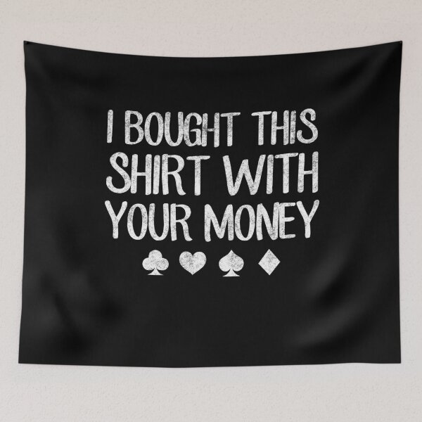 Item preview, I Bought This Shirt With Your Money - Funny Poker designed and sold by Captain Mood.