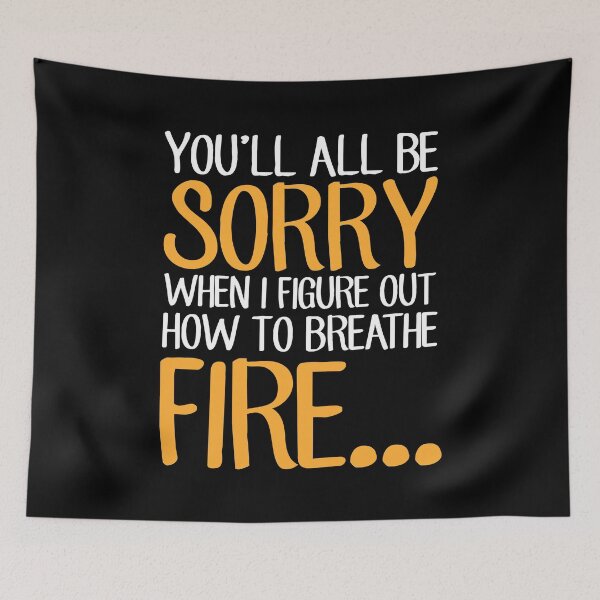 Item preview, You'll all be sorry when I figure out how to breathe fire - Funny Sarcastic designed and sold by Captain Mood.