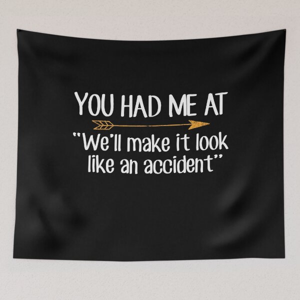 Item preview, You had me at we'll make it look like an accident - Funny sarcastic designed and sold by Captain Mood.