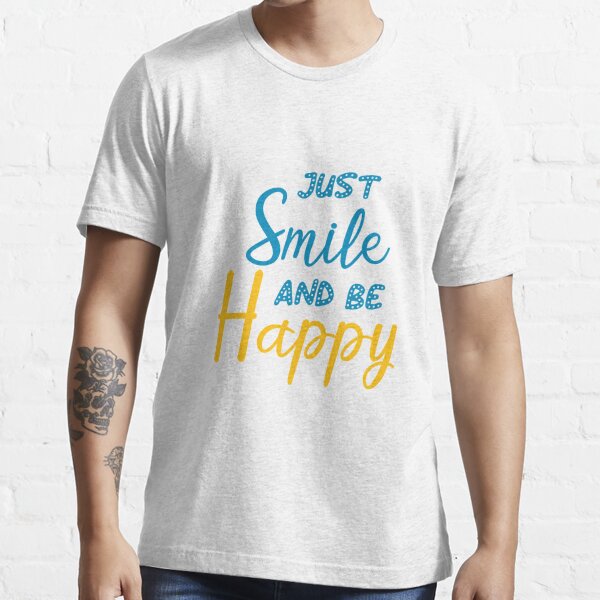 T Shirt Juste Sourire Et Etre Heureux T Shirt D Attitude De Motivation Citations De Sourire Etre Heureux Citation Drole Bonheur Par Yedesign Redbubble