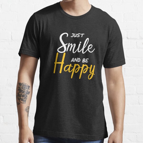 T Shirt Juste Sourire Et Etre Heureux Chemise Sourire Citations Soyez Heureux Sourire Visage Chemise Par Yedesign Redbubble