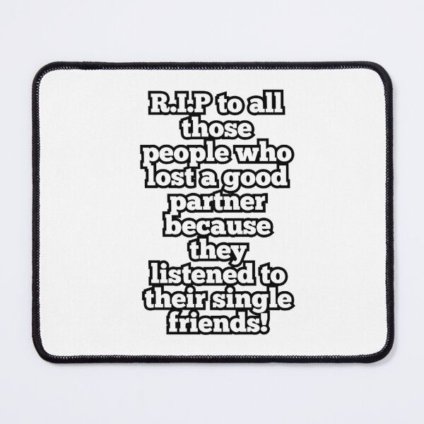 Item preview, R.I.P to all those people who lost a good partner because they listened to their single friends! designed and sold by ArtesioByZaber.