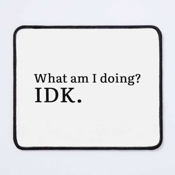 Item preview, What am I doing? IDK. designed and sold by Hi-kari.