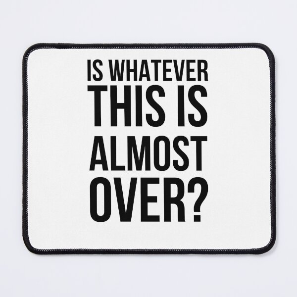 Item preview, Is Whatever This Is Almost Over Funny Relatable Saying designed and sold by snowry.