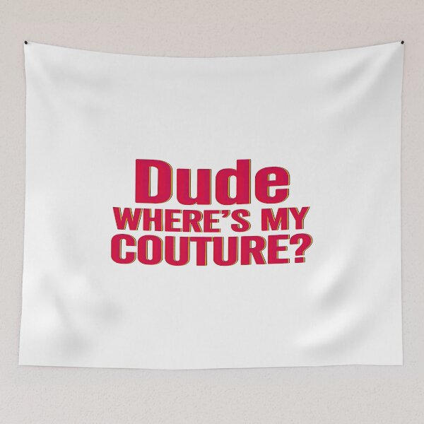 Item preview, Dude Where's My Couture Sarcastic Funny Saying Women's designed and sold by gear-posters.