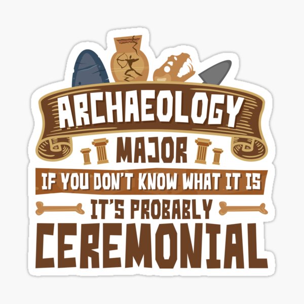 Item preview, Archaeology Major If You Don't Know What It Is It Is Probably Ceremonial designed and sold by jaygo.