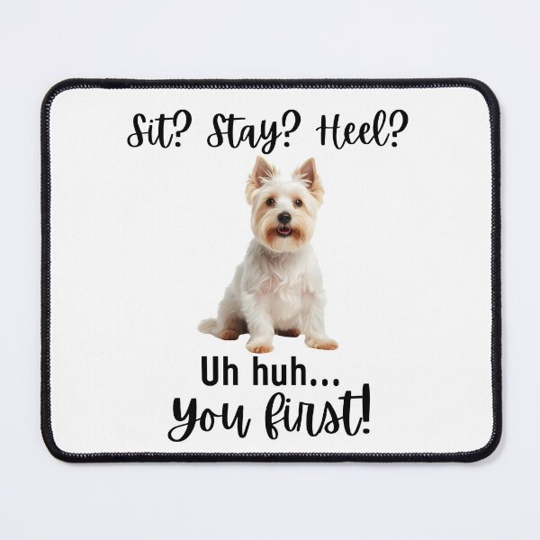 Item preview, Funny West Highland Terrier Quote – “Sit? Stay? Heel? Uh Huh. You First!” designed and sold by Fredster1966.