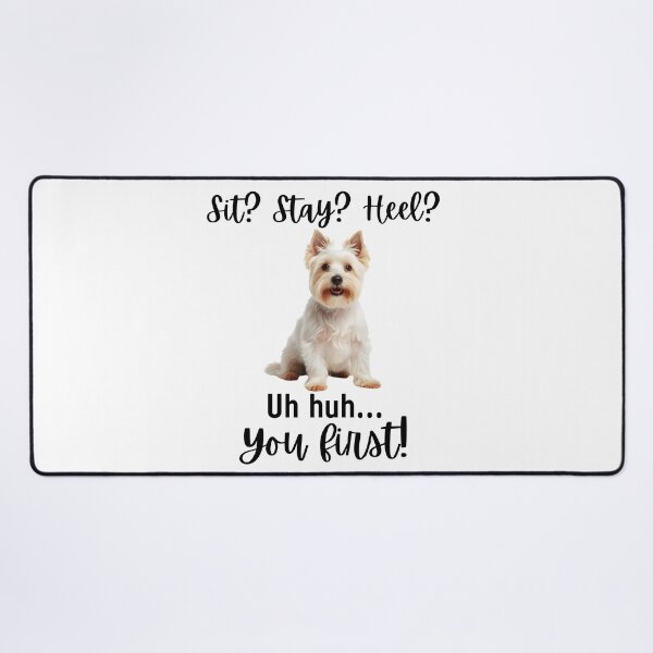 Item preview, Funny West Highland Terrier Quote – “Sit? Stay? Heel? Uh Huh. You First!” designed and sold by Fredster1966.