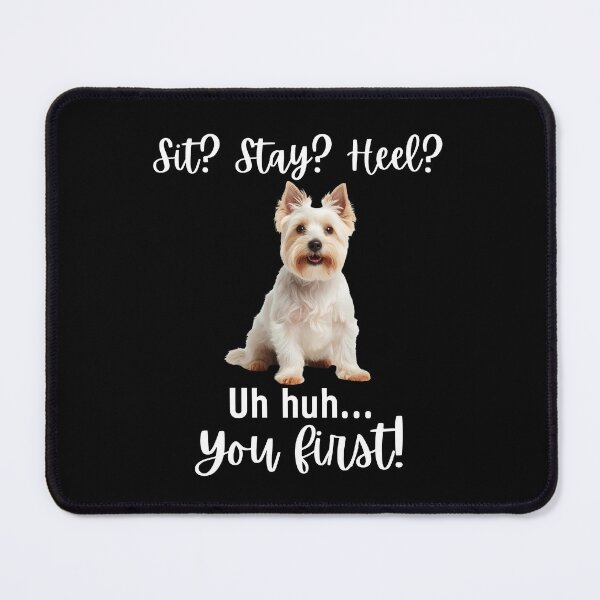Item preview, Funny West Highland Terrier Quote – “Sit? Stay? Heel? Uh Huh. You First!” designed and sold by Fredster1966.