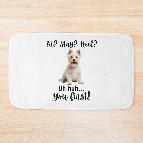 Item preview, Funny West Highland Terrier Quote – “Sit? Stay? Heel? Uh Huh. You First!” designed and sold by Fredster1966.