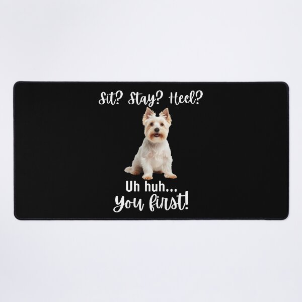 Item preview, Funny West Highland Terrier Quote – “Sit? Stay? Heel? Uh Huh. You First!” designed and sold by Fredster1966.