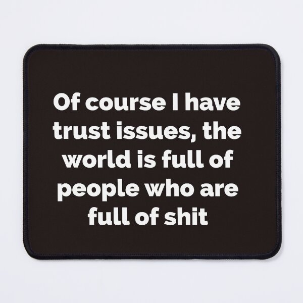 Item preview, Of course I have trust issues the world is full of people who are full of shit Funny witty sarcastic designed and sold by Creations by lyne.