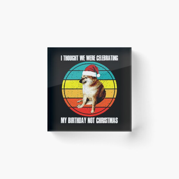 Item preview, Cheems Thought We Were Celebrating My Birthday Not Christmas designed and sold by mengekon.