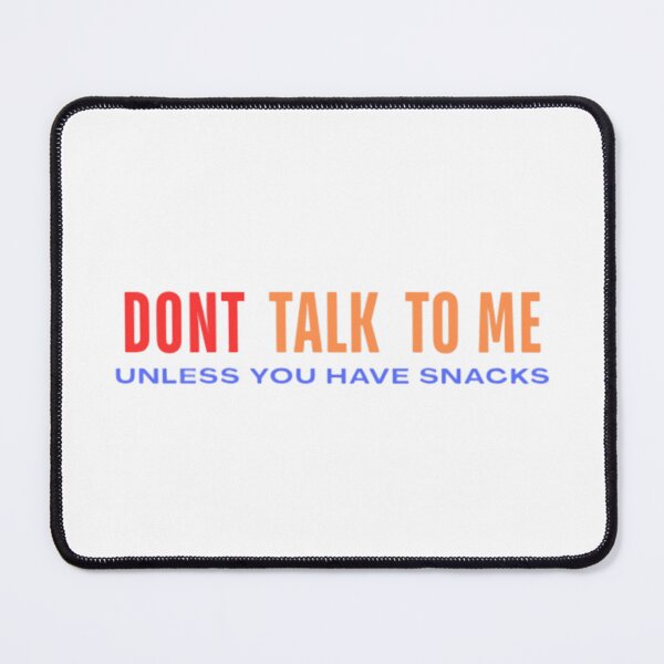 Item preview, DONT TALK TO ME. UNLESS YOU HAVE SNACKS designed and sold by Lucky Arts With Love.