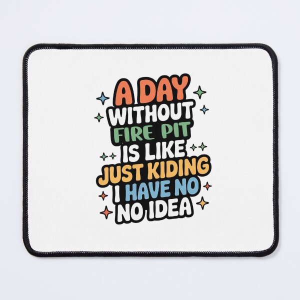 Item preview, A Day Without Fire Pit Is Like Just Kidding - Cool & Funny Fire Pit Lover designed and sold by Watsonarts.