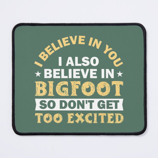 Item preview, I Believe In You I Believe In Bigfoot Dont Get Too Excited Png By Merch, Limited Edition, Perfect G designed and sold by JosephHunter7.