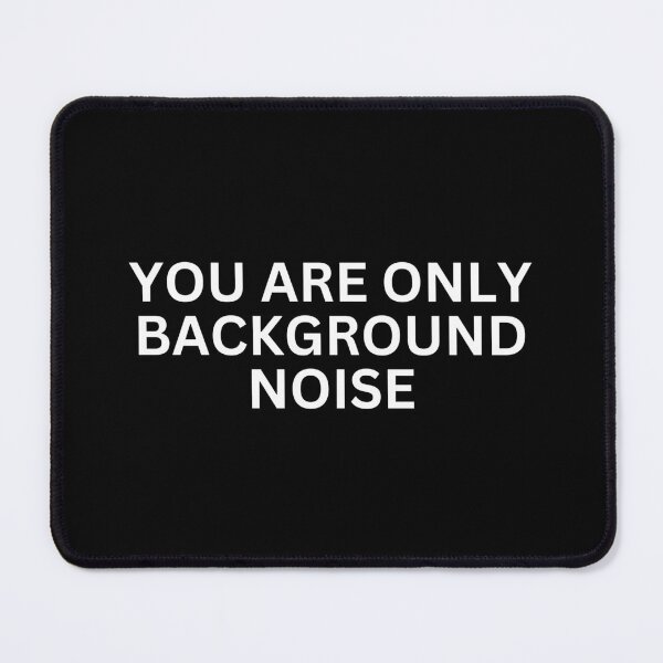 Item preview, You are only background noise designed and sold by SWETA HALDER.