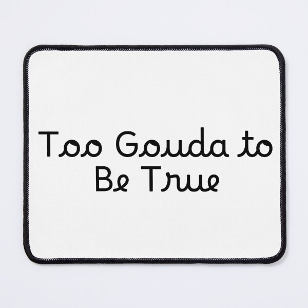 Item preview, Too Gouda to Be True designed and sold by Ninjacatoff.