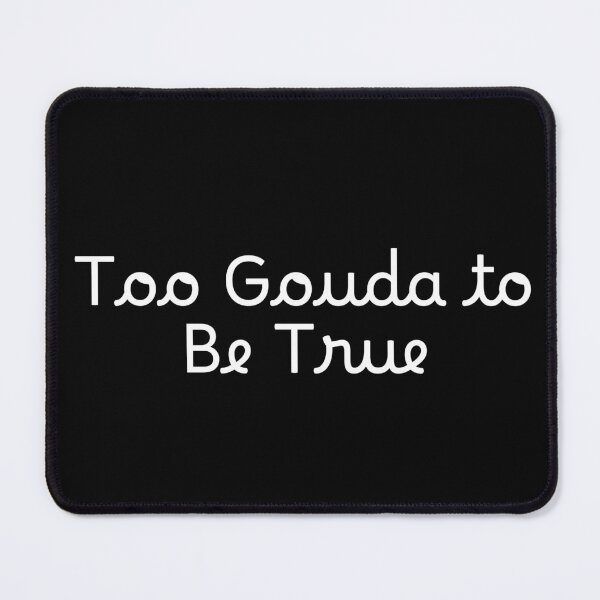 Item preview, Too Gouda to Be True designed and sold by Ninjacatoff.
