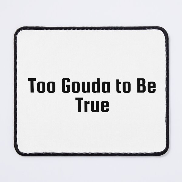 Item preview, Too Gouda to Be True designed and sold by Ninjacatoff.