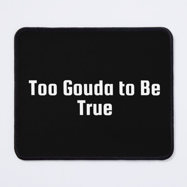 Item preview, Too Gouda to Be True designed and sold by Ninjacatoff.
