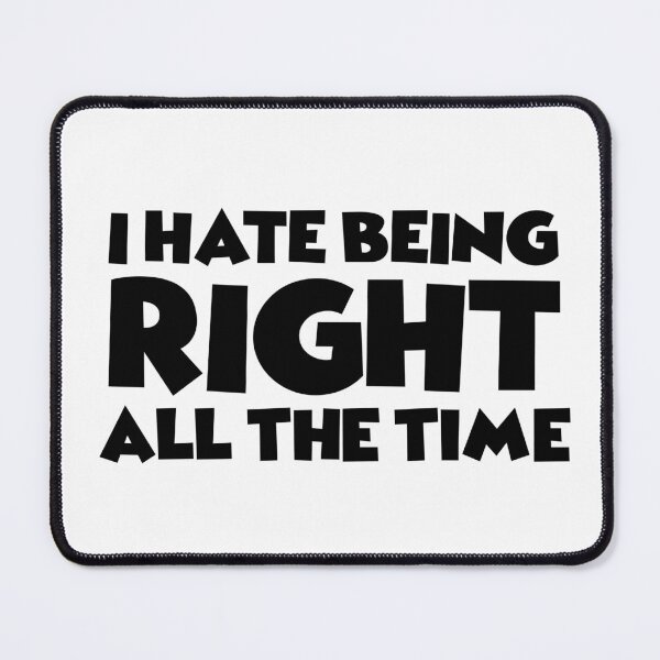 Item preview, I Hate Being Right All The Time designed and sold by joshpincus.