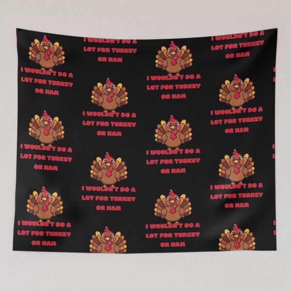 Item preview, I Wouldn't Do A Lot for Turkey Or Ham designed and sold by Tom-Apex-Art.